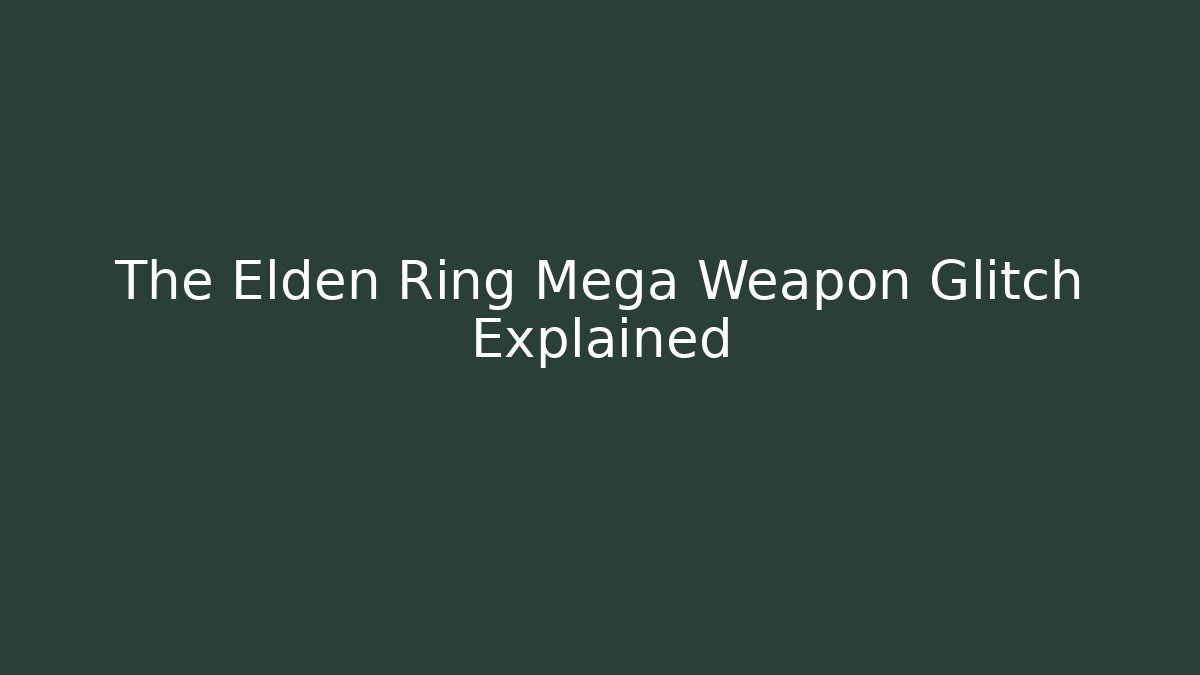 The Elden Ring Mega Weapon Glitch Explained