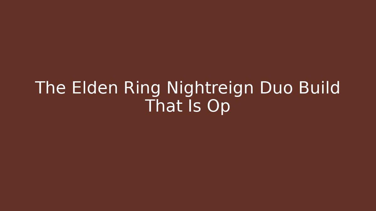 The Elden Ring Nightreign Duo Build That Is Op