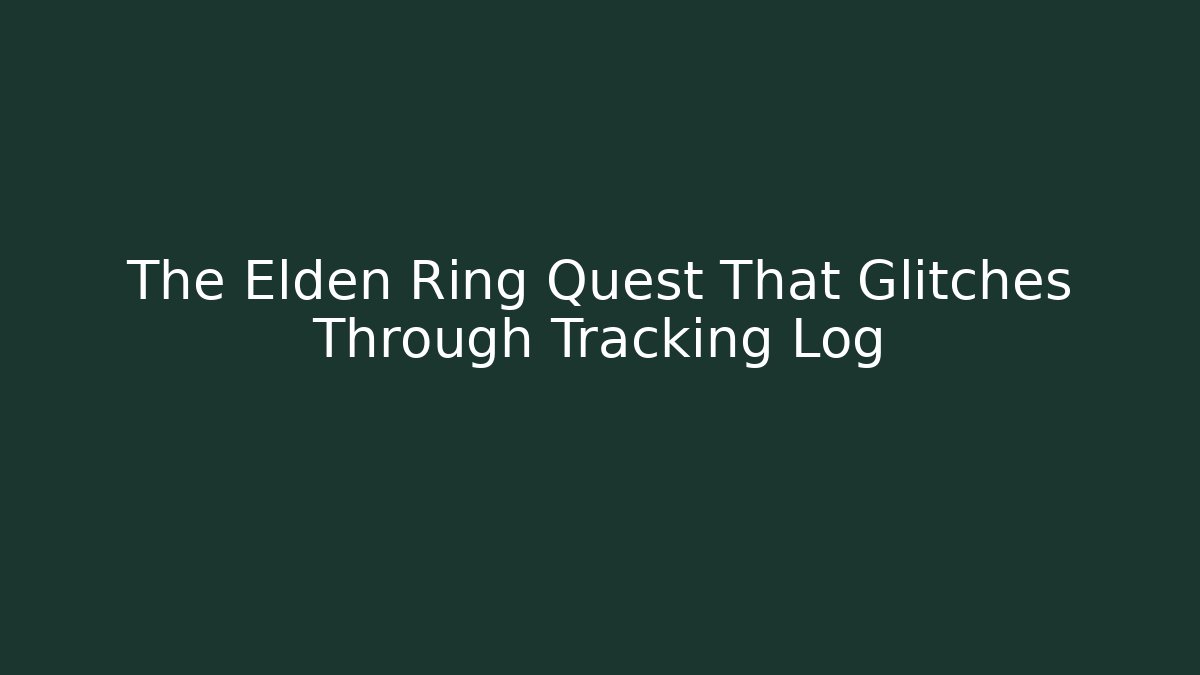 The Elden Ring Quest That Glitches Through Tracking Log