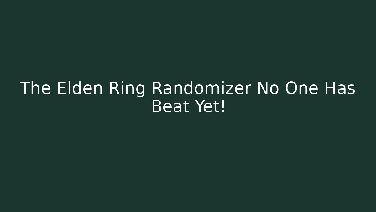 The Elden Ring Randomizer No One Has Beat Yet!