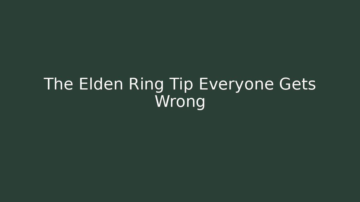 The Elden Ring Tip Everyone Gets Wrong