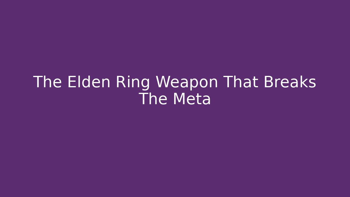 The Elden Ring Weapon That Breaks The Meta