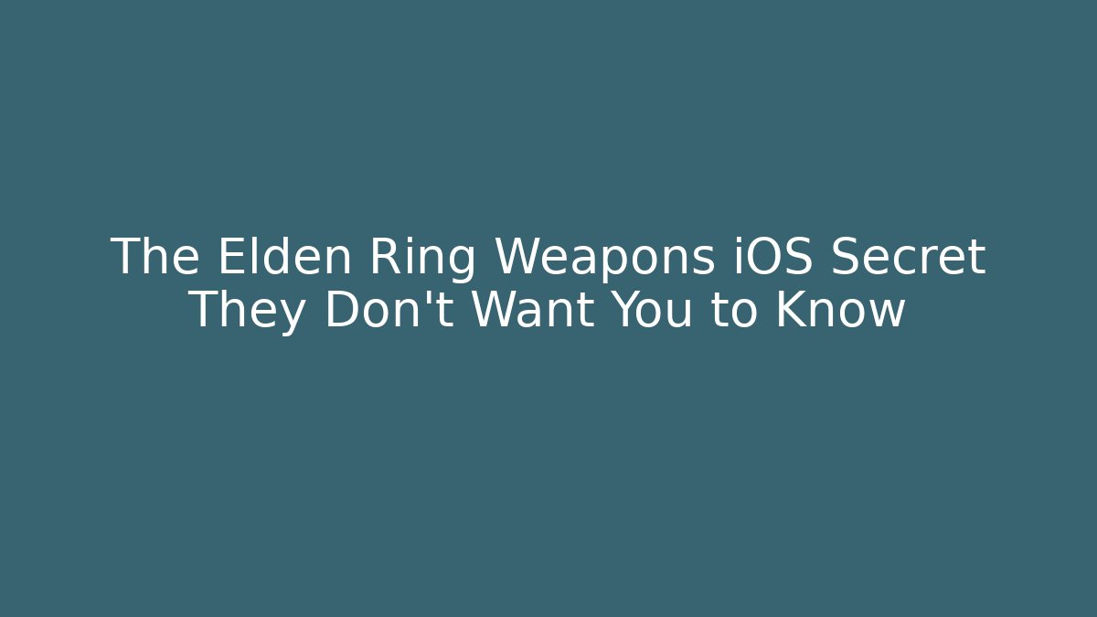 The Elden Ring Weapons iOS Secret They Don't Want You to Know