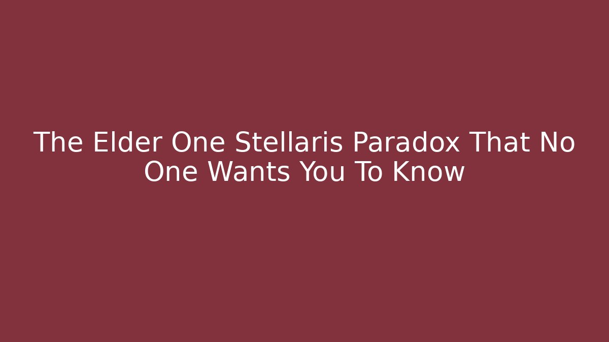 The Elder One Stellaris Paradox That No One Wants You To Know