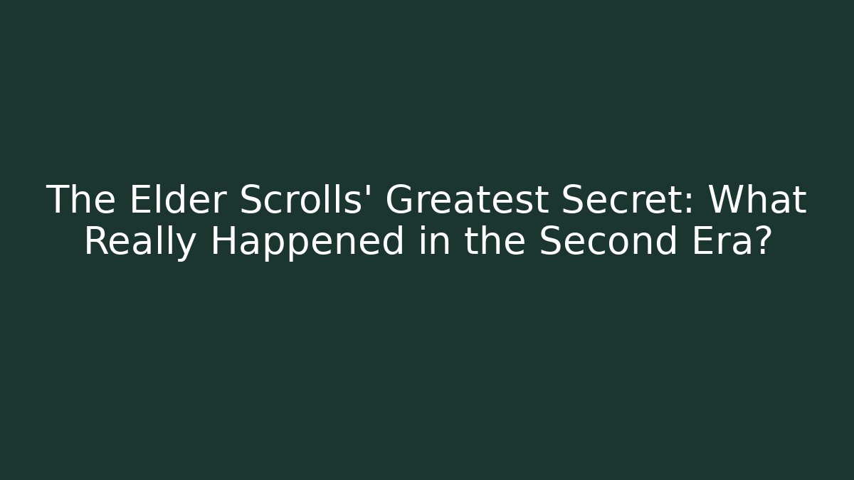 The Elder Scrolls' Greatest Secret: What Really Happened in the Second Era?