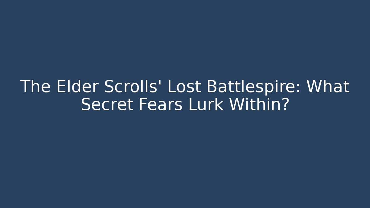 The Elder Scrolls' Lost Battlespire: What Secret Fears Lurk Within?