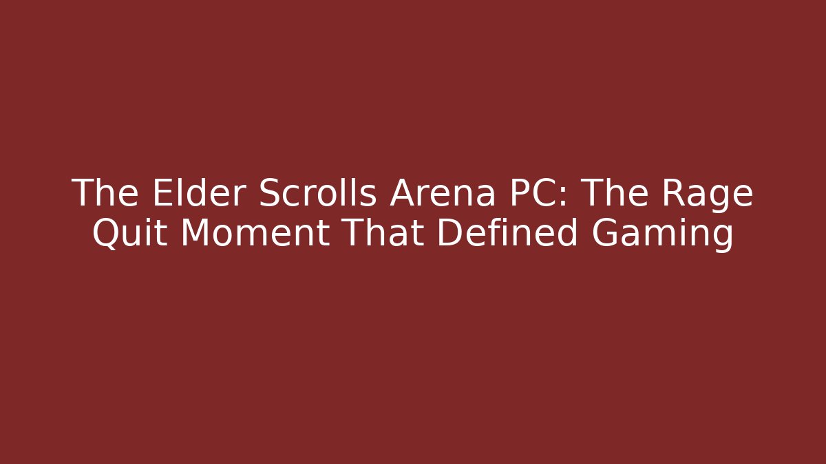 The Elder Scrolls Arena PC: The Rage Quit Moment That Defined Gaming