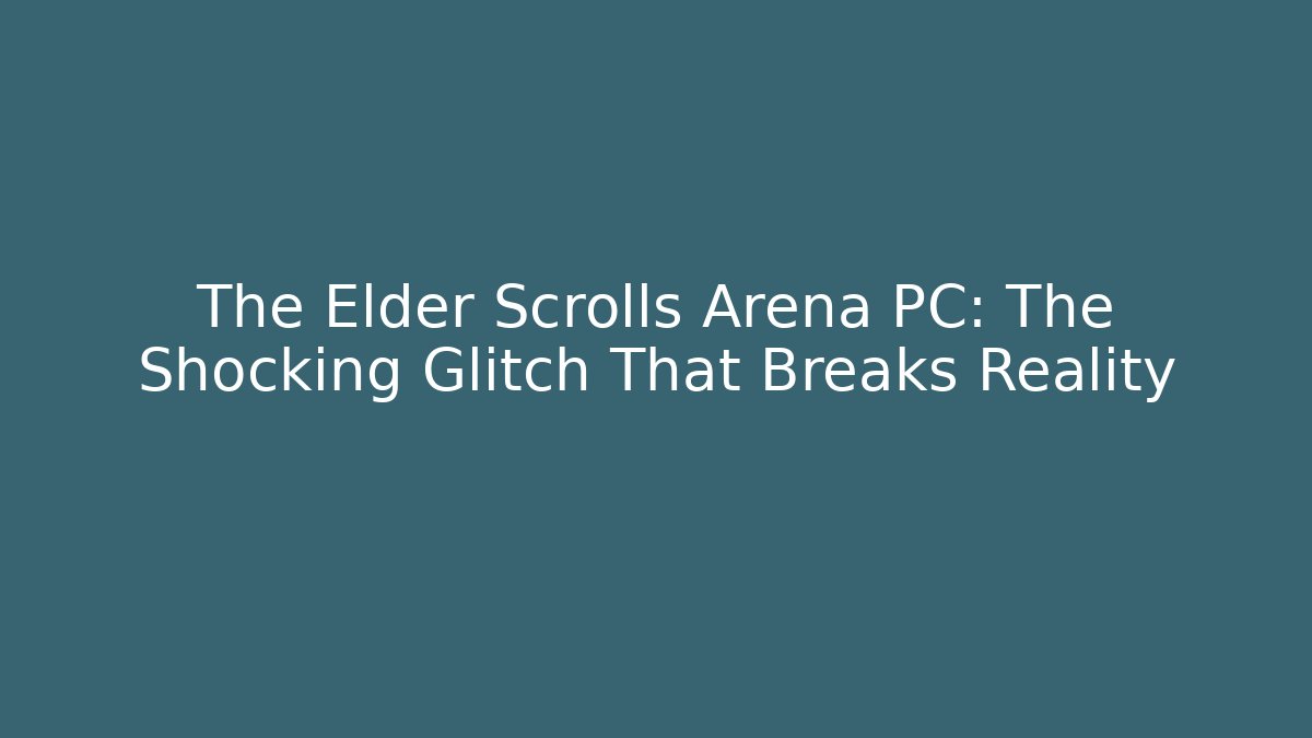 The Elder Scrolls Arena PC: The Shocking Glitch That Breaks Reality