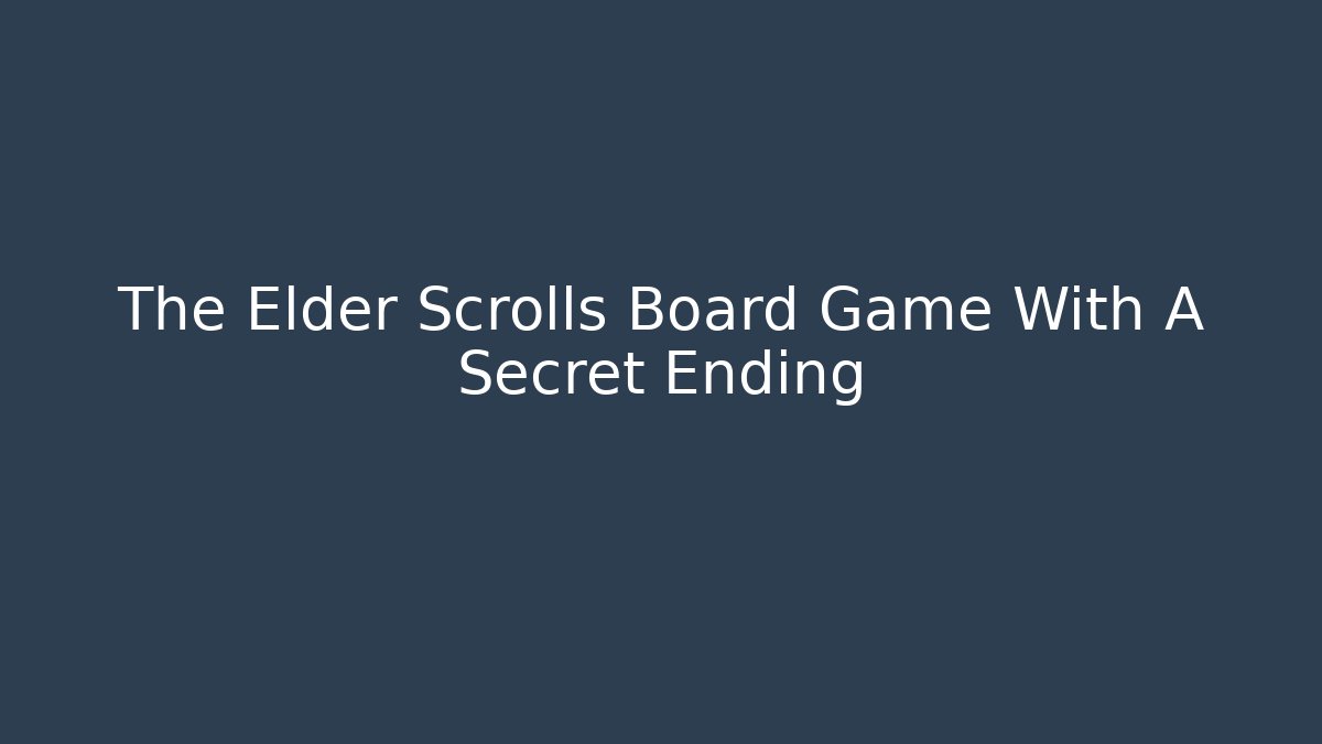 The Elder Scrolls Board Game With A Secret Ending
