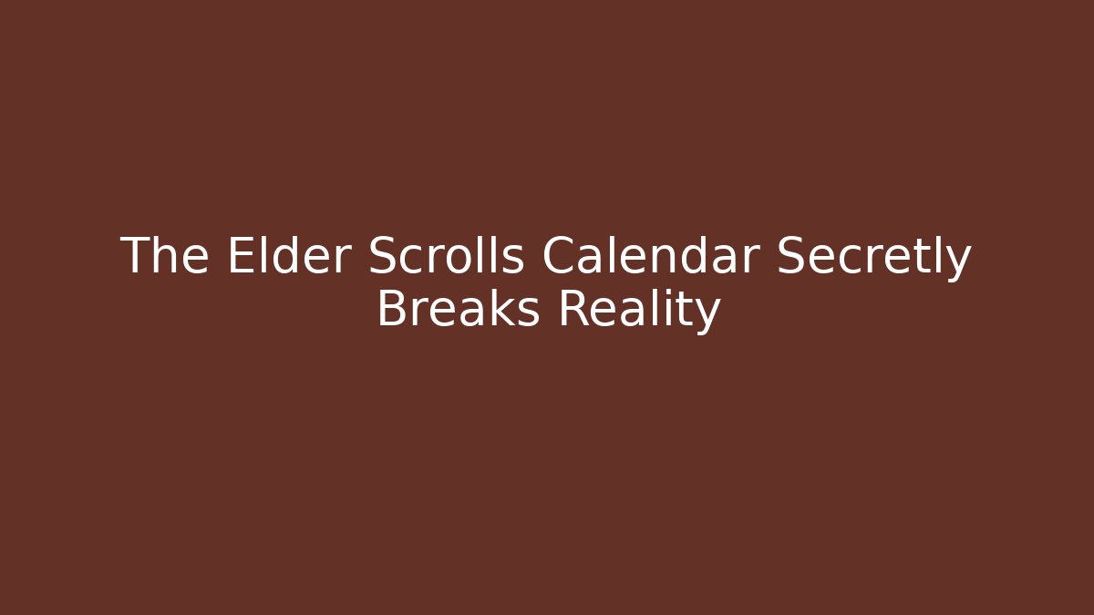 The Elder Scrolls Calendar Secretly Breaks Reality