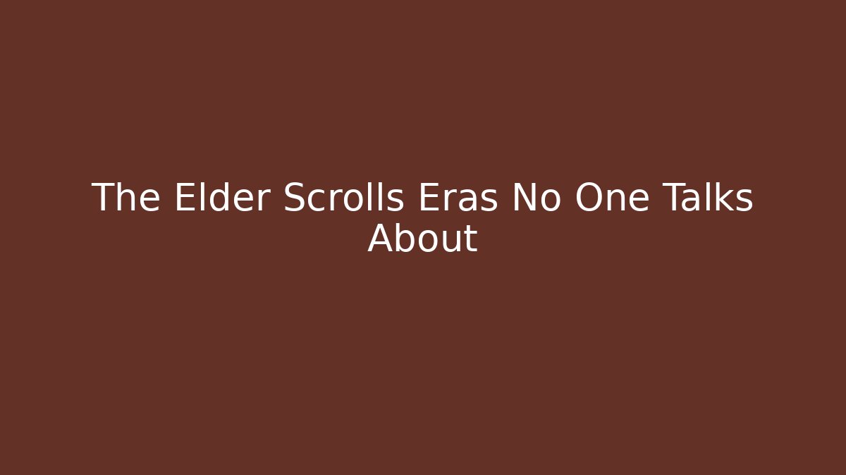 The Elder Scrolls Eras No One Talks About