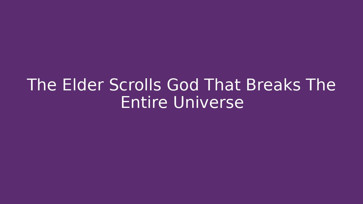 The Elder Scrolls God That Breaks The Entire Universe