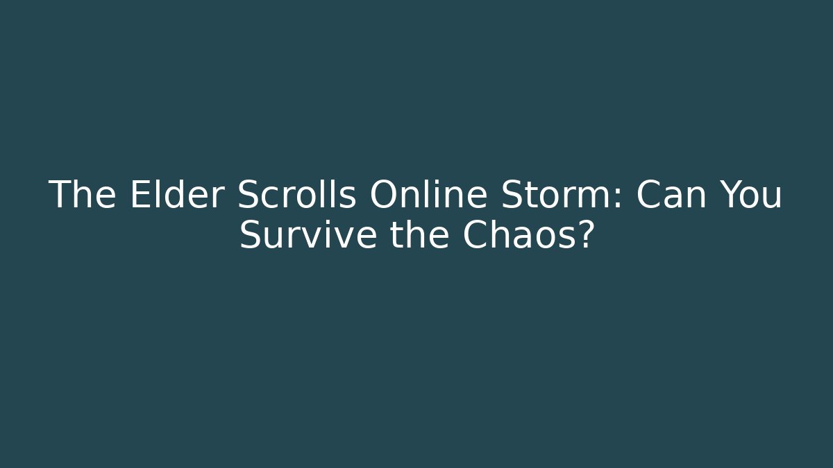 The Elder Scrolls Online Storm: Can You Survive the Chaos? - Critter Realm