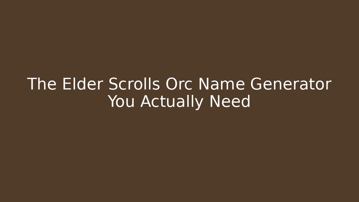 The Elder Scrolls Orc Name Generator You Actually Need - Critter Realm