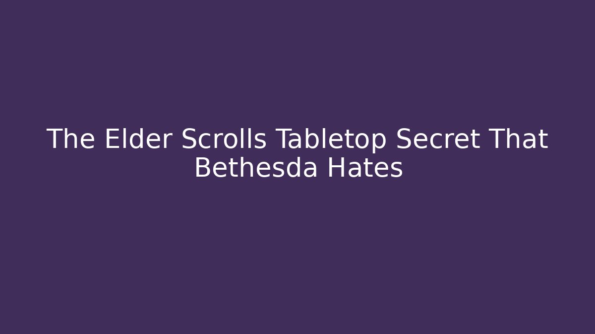 The Elder Scrolls Tabletop Secret That Bethesda Hates