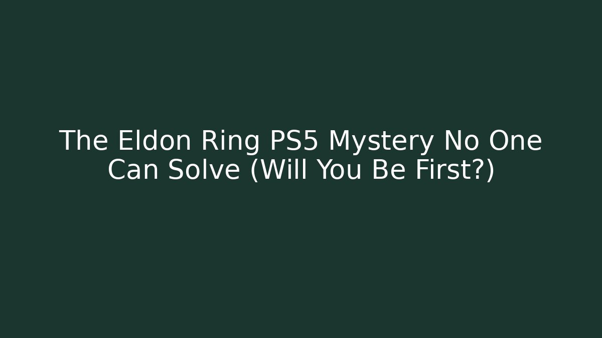 The Eldon Ring PS5 Mystery No One Can Solve (Will You Be First?)