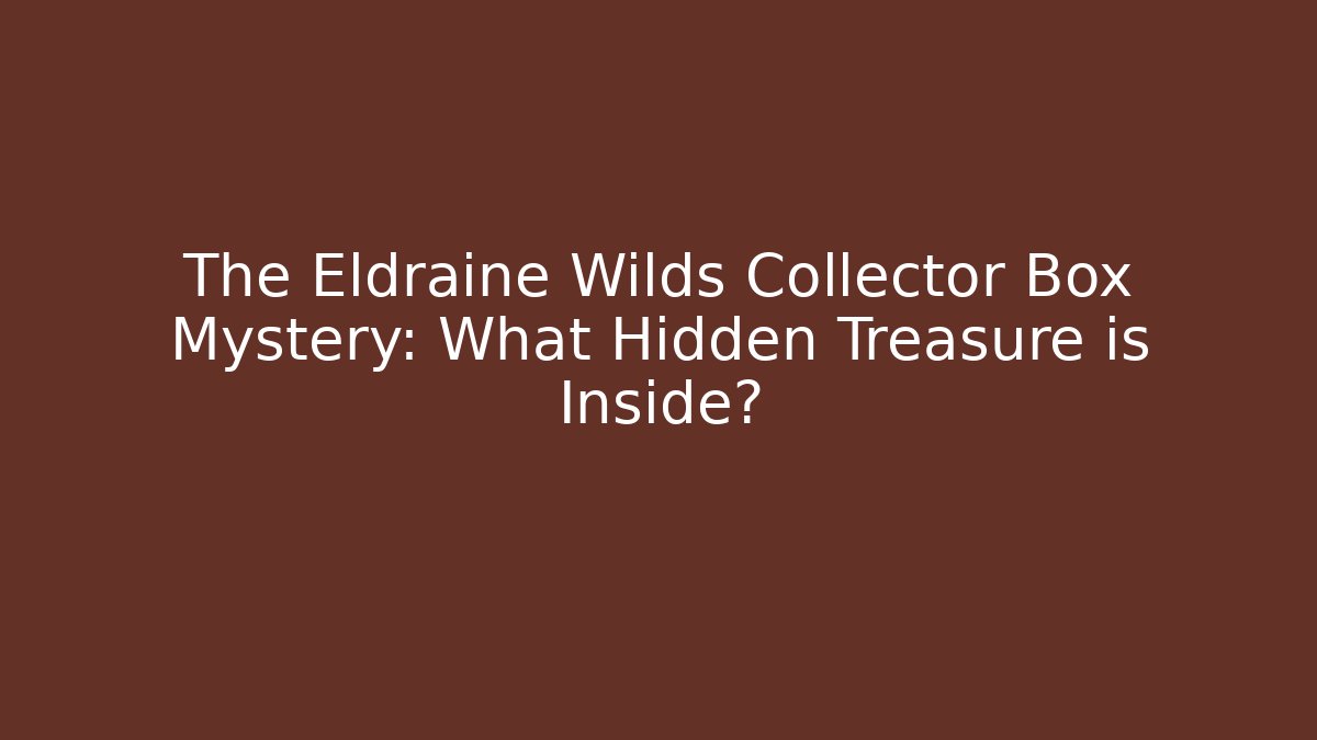 The Eldraine Wilds Collector Box Mystery: What Hidden Treasure is Inside?