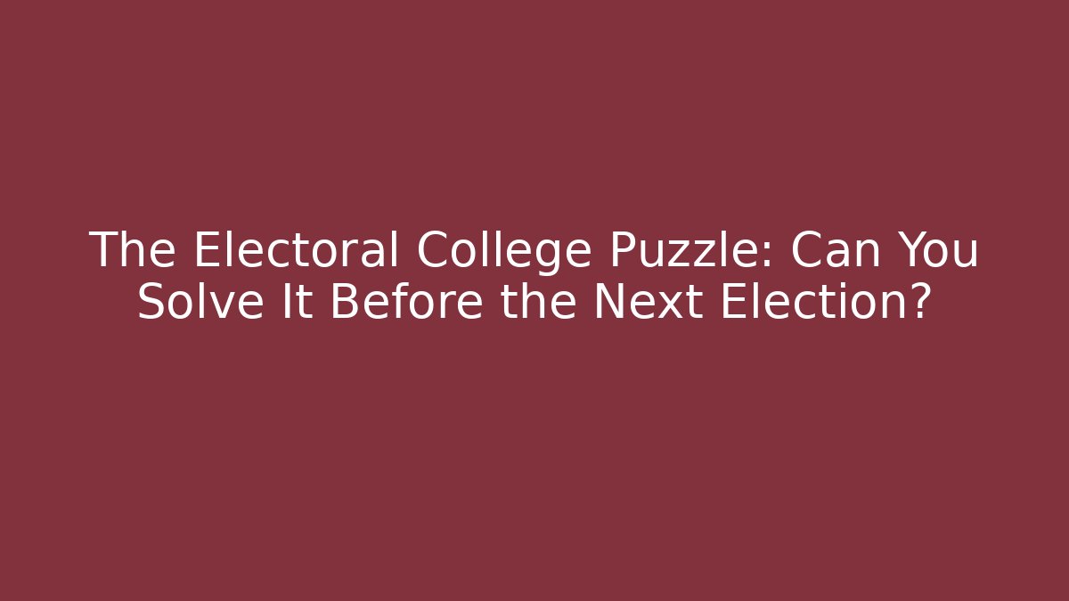 The Electoral College Puzzle: Can You Solve It Before the Next Election?