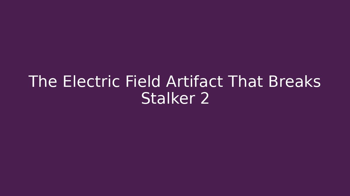 The Electric Field Artifact That Breaks Stalker 2