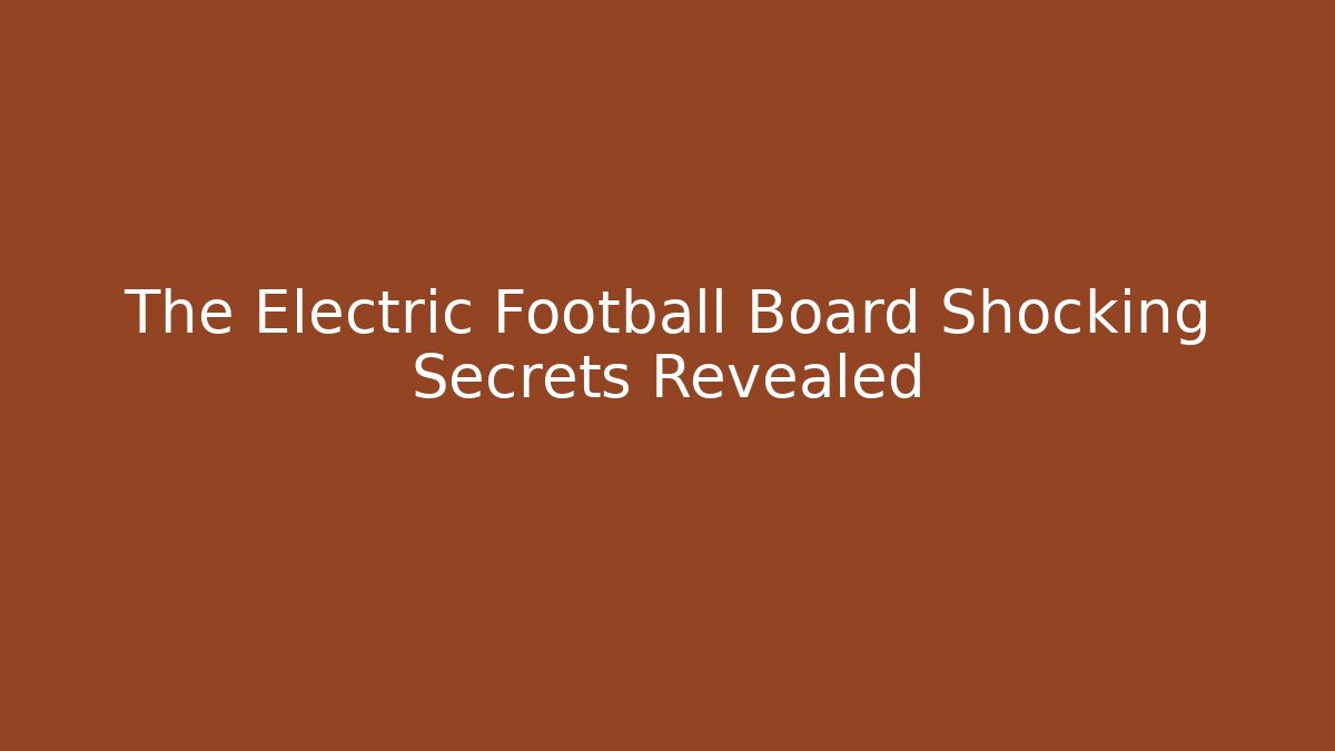 The Electric Football Board Shocking Secrets Revealed