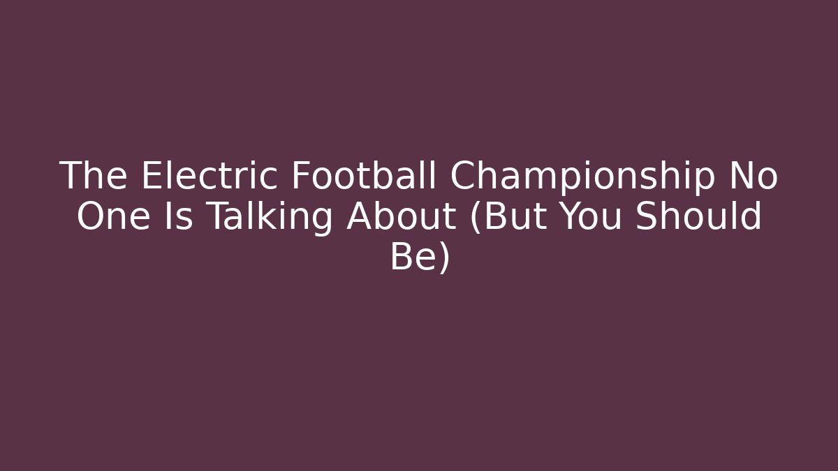 The Electric Football Championship No One Is Talking About (But You Should Be)
