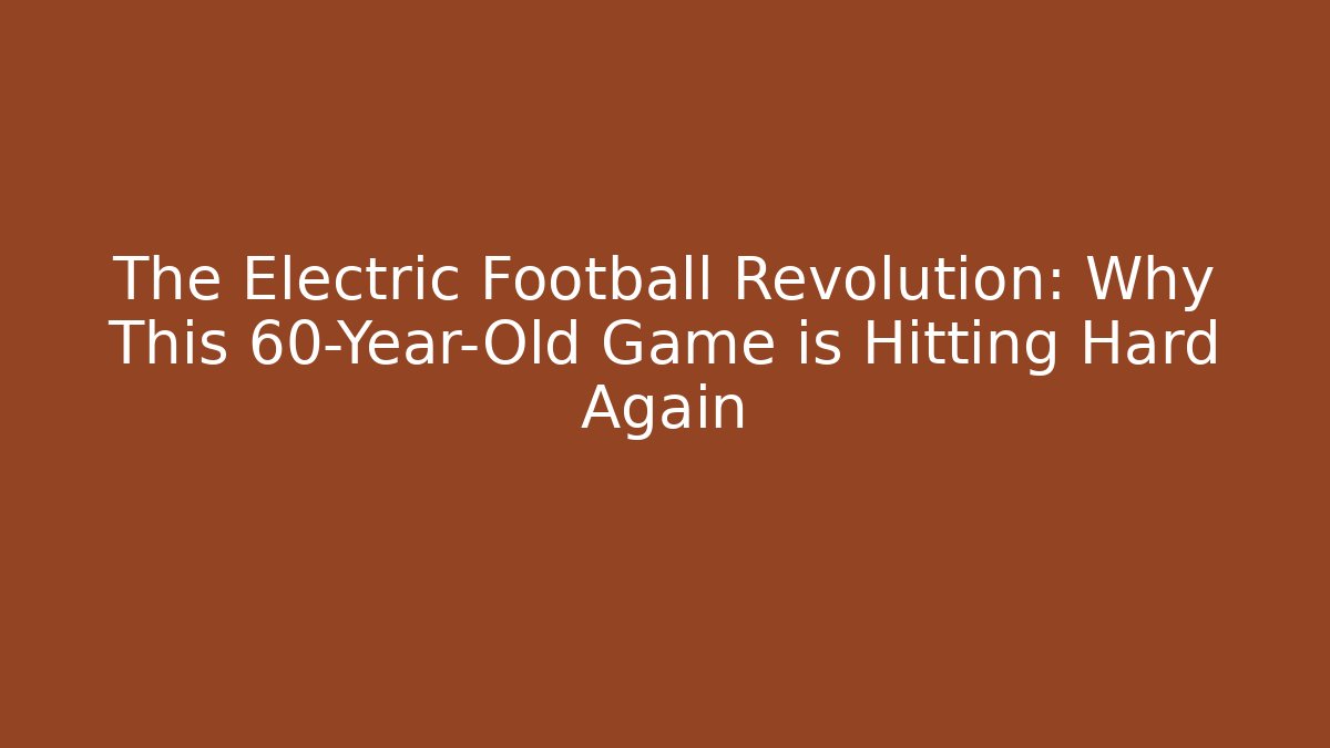 The Electric Football Revolution: Why This 60-Year-Old Game is Hitting Hard Again