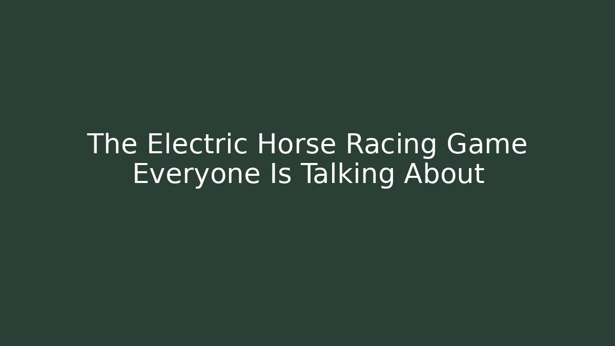 The Electric Horse Racing Game Everyone Is Talking About