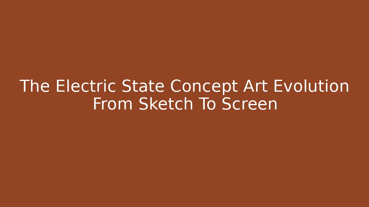 The Electric State Concept Art Evolution From Sketch To Screen