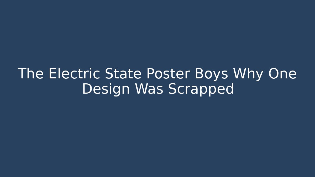 The Electric State Poster Boys Why One Design Was Scrapped