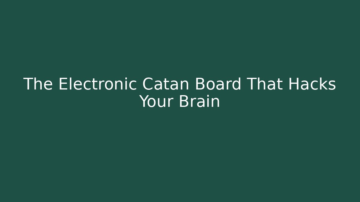 The Electronic Catan Board That Hacks Your Brain