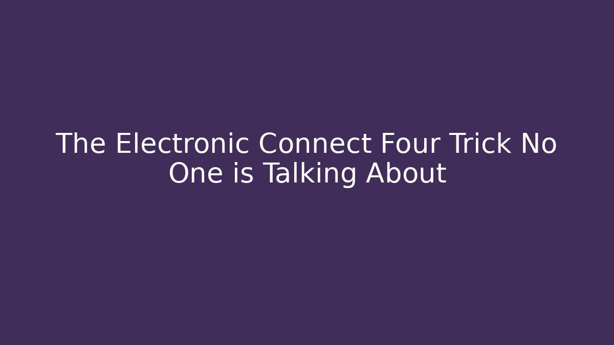 The Electronic Connect Four Trick No One is Talking About - Critter Realm