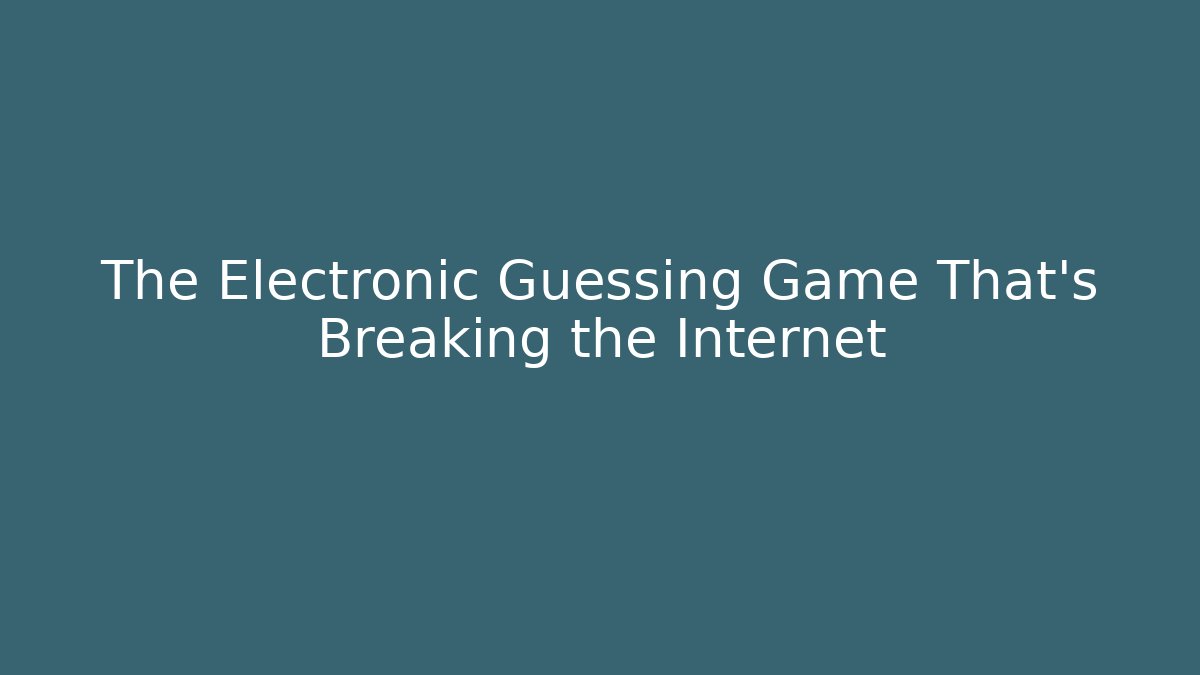 The Electronic Guessing Game That's Breaking the Internet
