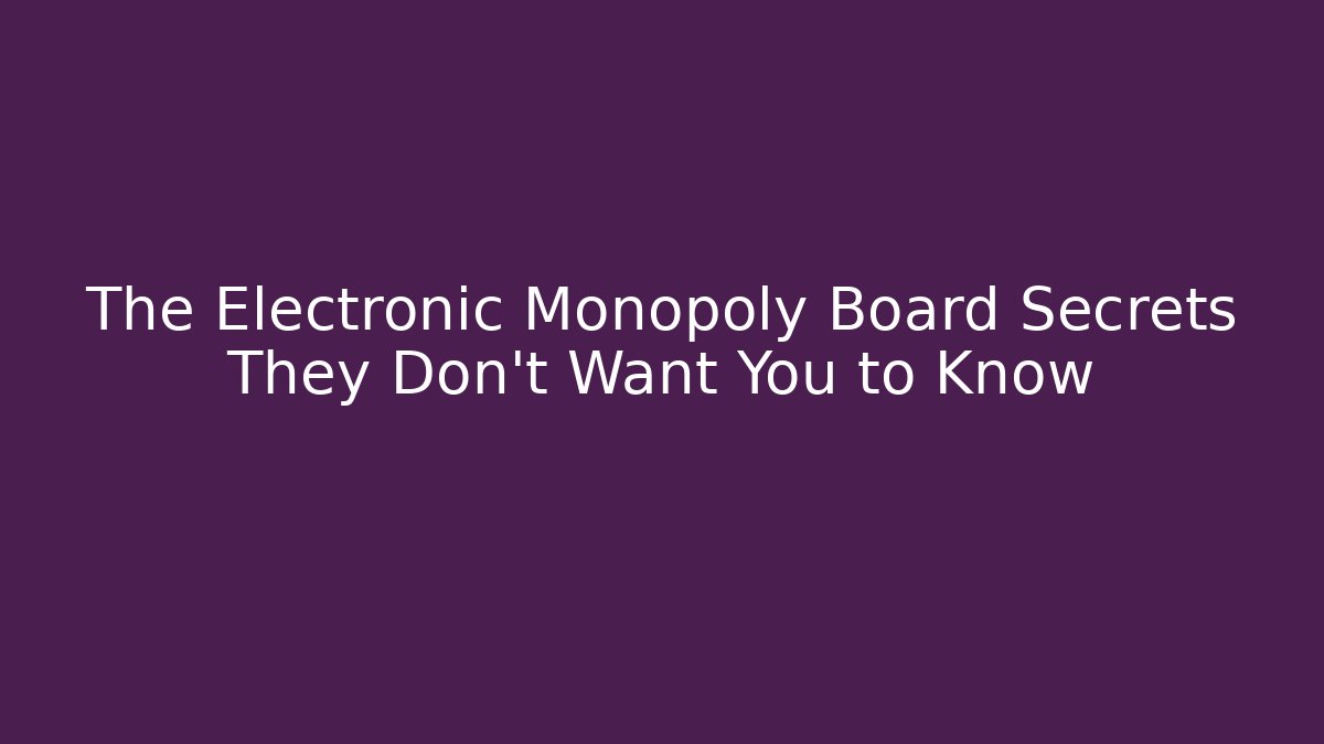 The Electronic Monopoly Board Secrets They Don't Want You to Know