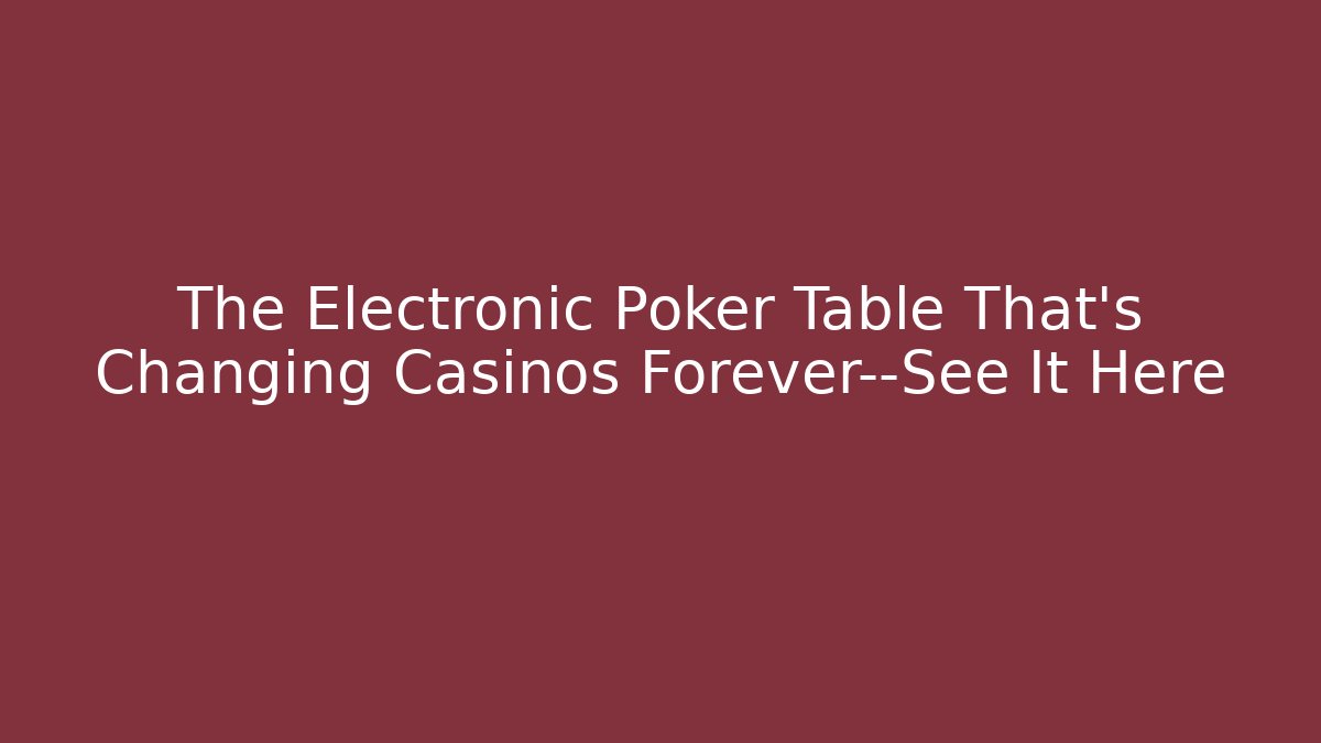 The Electronic Poker Table That’s Changing Casinos Forever—See It Here