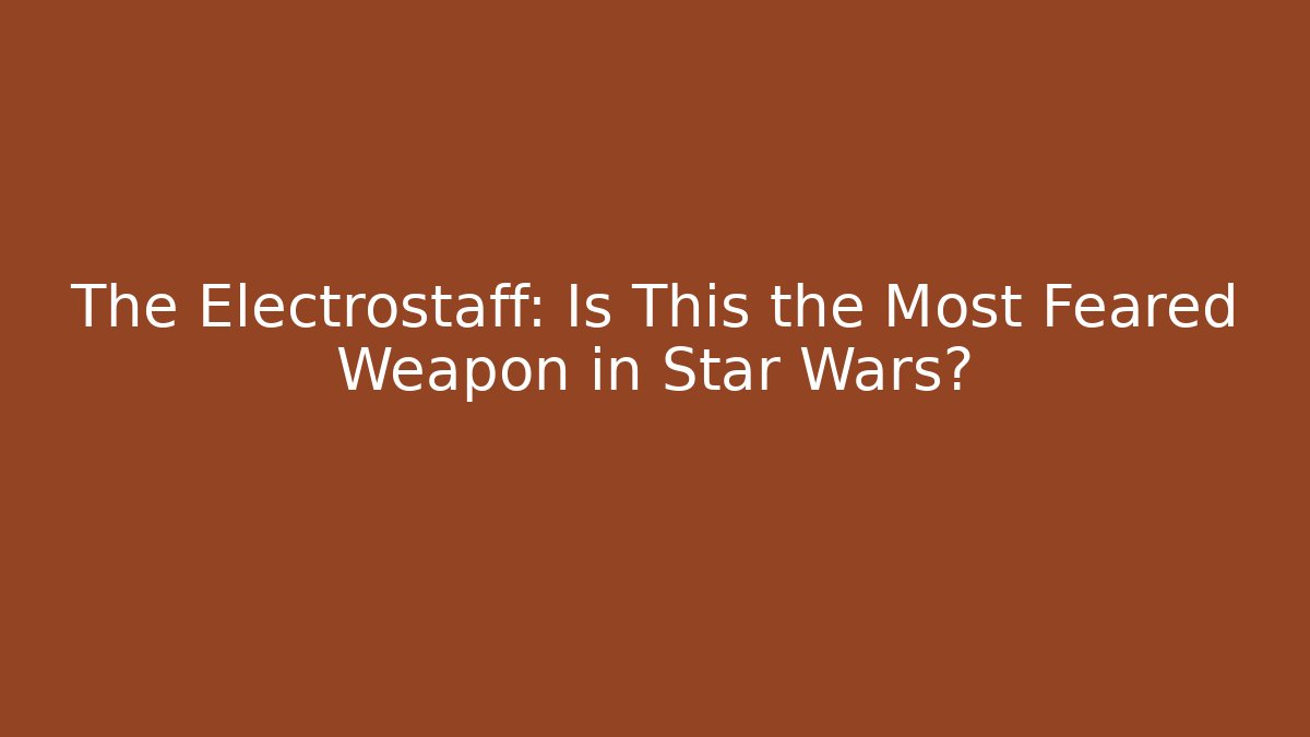 The Electrostaff: Is This the Most Feared Weapon in Star Wars?