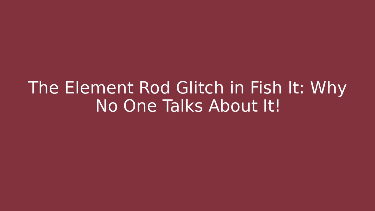 The Element Rod Glitch in Fish It: Why No One Talks About It!