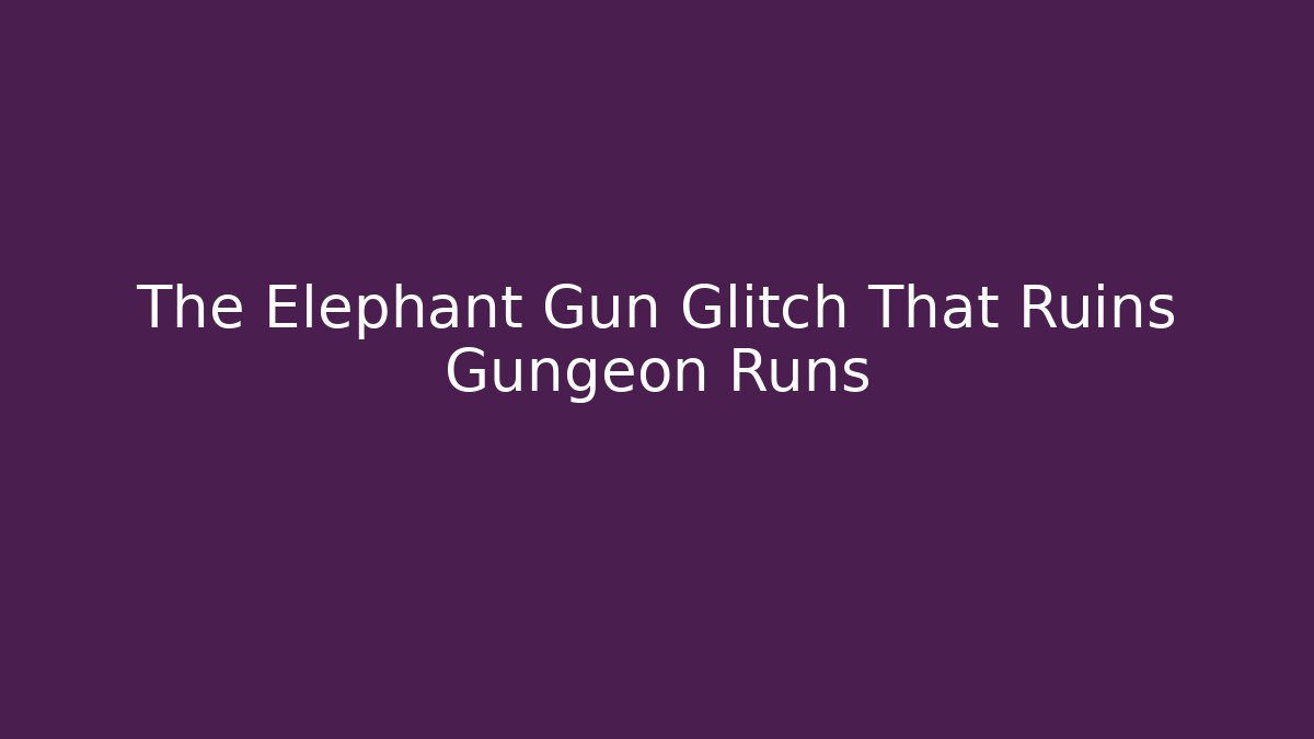 The Elephant Gun Glitch That Ruins Gungeon Runs