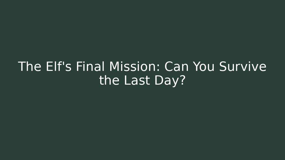 The Elf's Final Mission: Can You Survive the Last Day? - Critter Realm