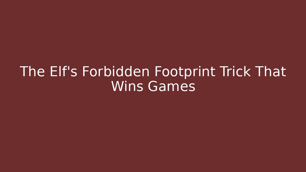 The Elf's Forbidden Footprint Trick That Wins Games