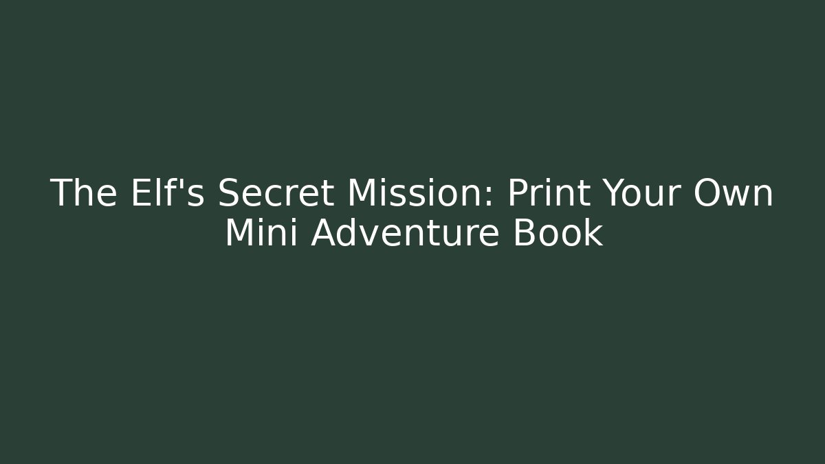 The Elf's Secret Mission: Print Your Own Mini Adventure Book