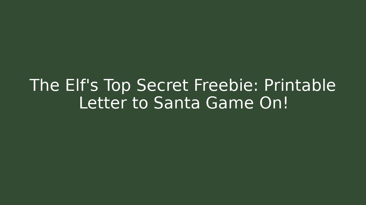 The Elf's Top Secret Freebie: Printable Letter to Santa Game On!