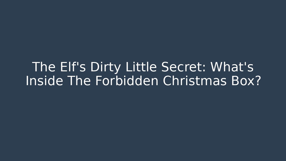 The Elf’s Dirty Little Secret: What’s Inside The Forbidden Christmas Box? - Critter Realm