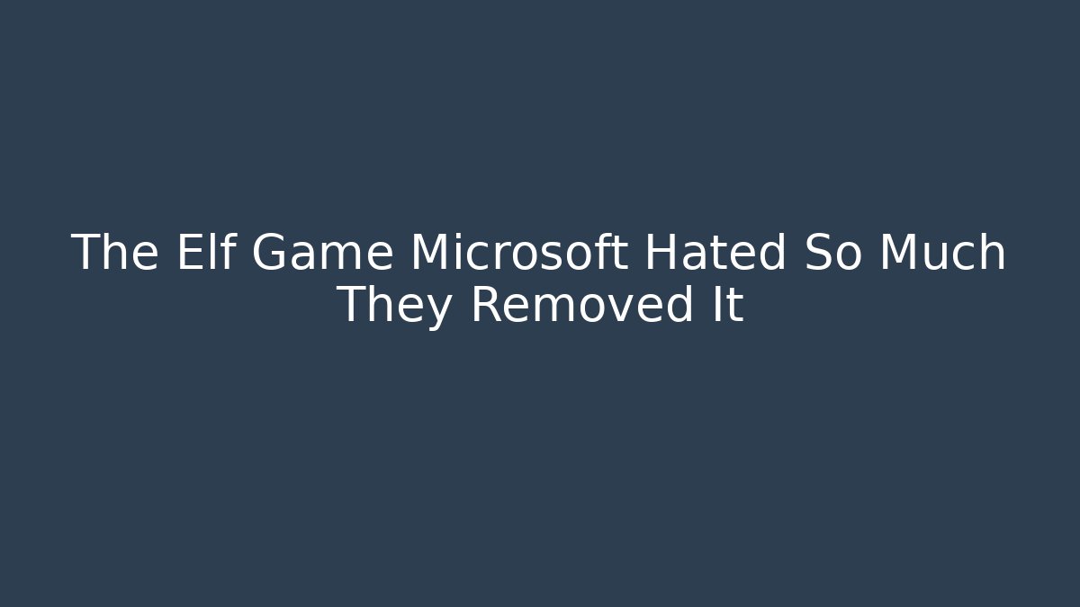 The Elf Game Microsoft Hated So Much They Removed It