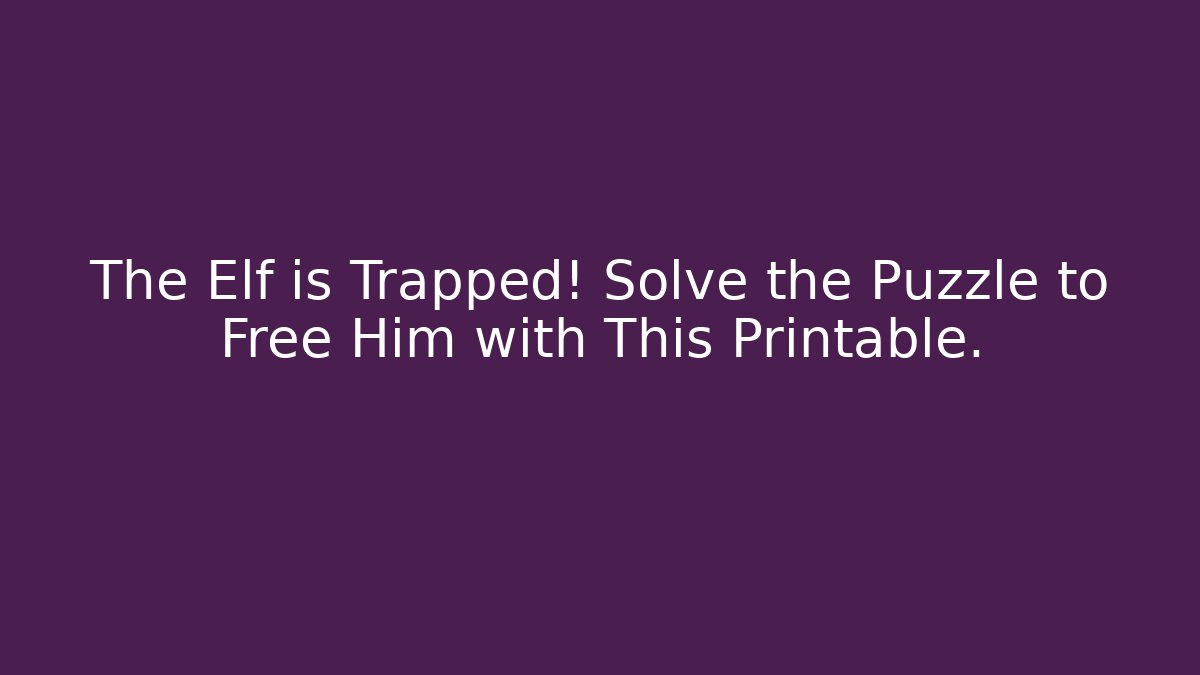 The Elf is Trapped! Solve the Puzzle to Free Him with This Printable.