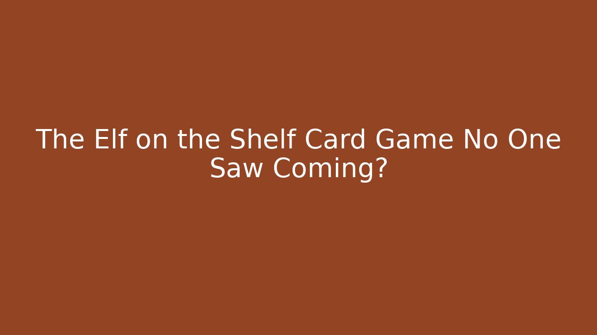 The Elf on the Shelf Card Game No One Saw Coming? - Critter Realm
