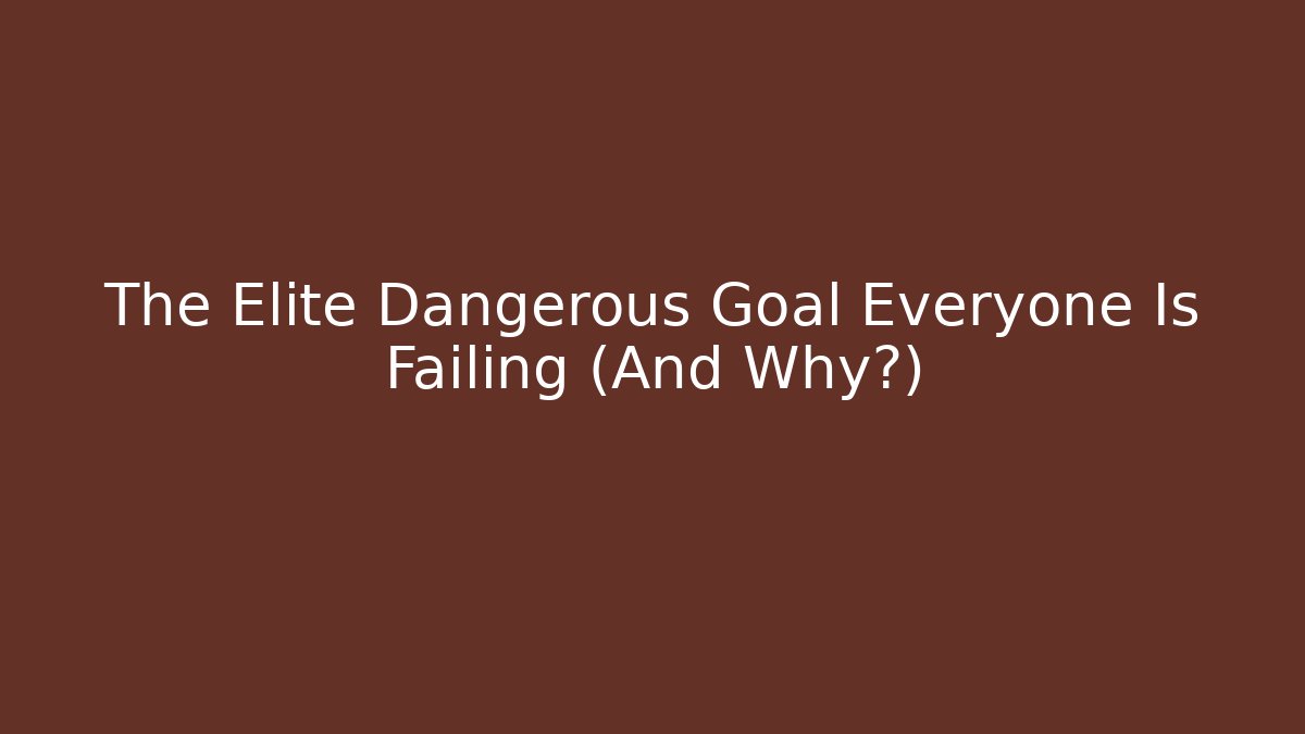 The Elite Dangerous Goal Everyone Is Failing (And Why?)
