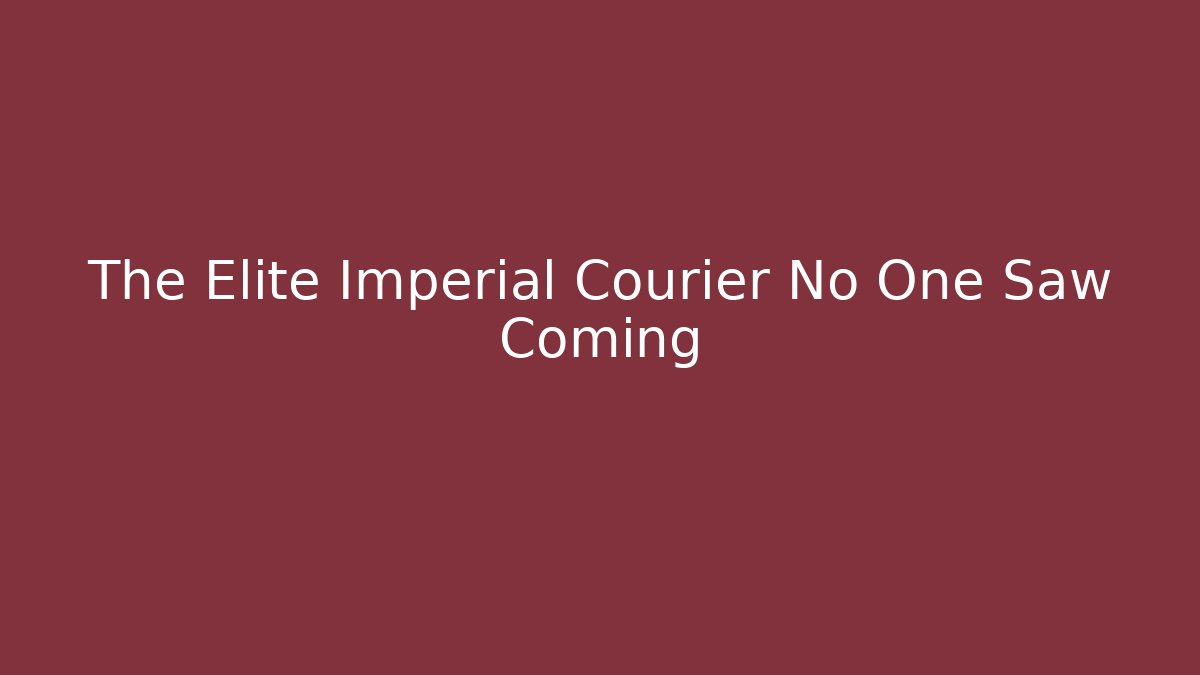 The Elite Imperial Courier No One Saw Coming