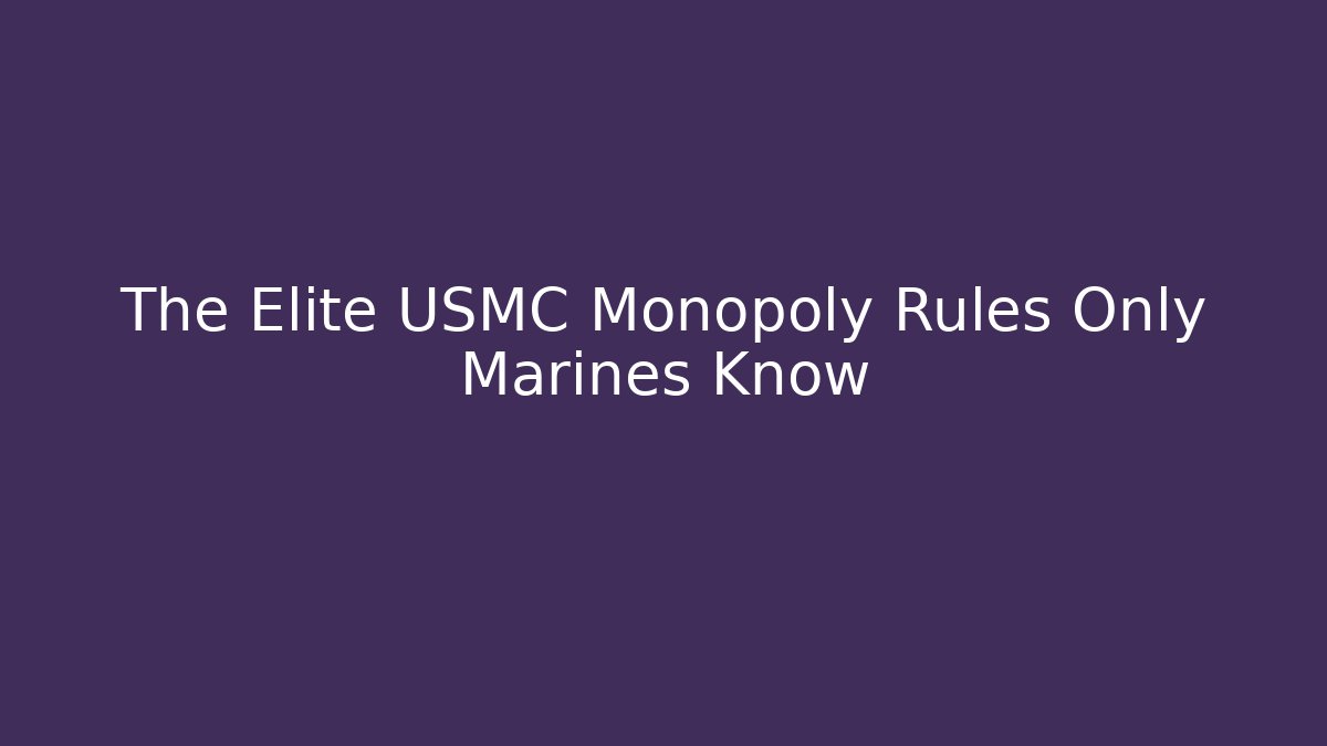 The Elite USMC Monopoly Rules Only Marines Know