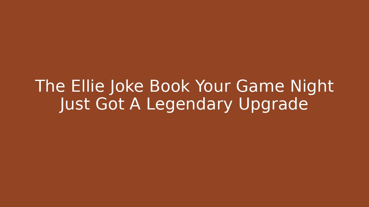 The Ellie Joke Book Your Game Night Just Got A Legendary Upgrade
