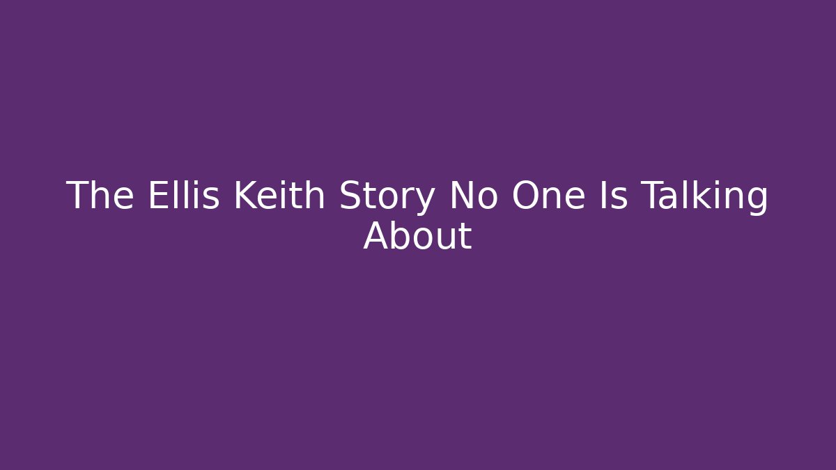 The Ellis Keith Story No One Is Talking About
